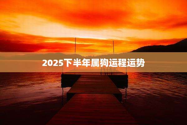 2025下半年属狗运程运势