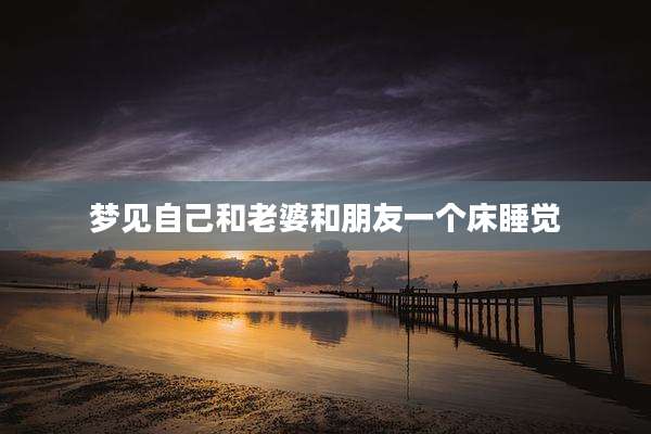 梦见自己和老婆和朋友一个床睡觉