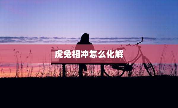 虎兔相冲怎么化解
