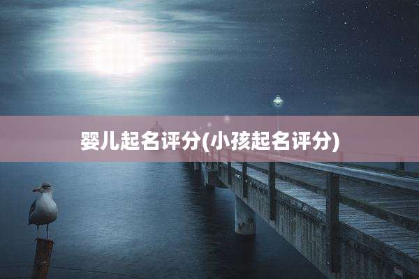 婴儿起名评分(小孩起名评分)