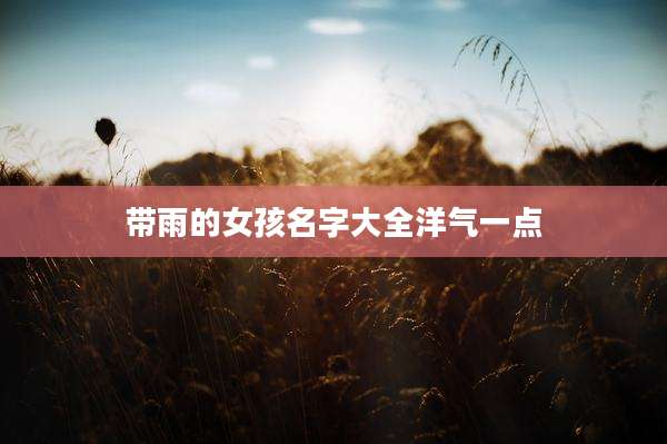 带雨的女孩名字大全洋气一点