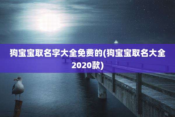 狗宝宝取名字大全免费的(狗宝宝取名大全2020款)