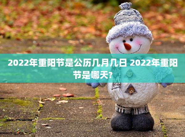 2022年重阳节是公历几月几日 2022年重阳节是哪天?