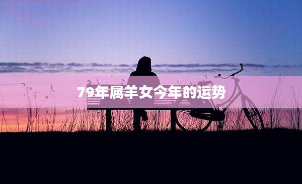 79年属羊女今年的运势