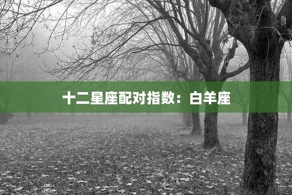 十二星座配对指数:白羊座