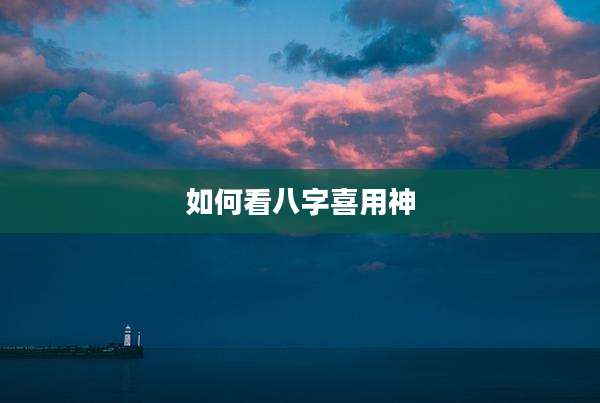 如何看八字喜用神