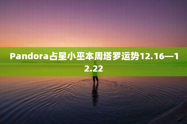 Pandora占星小巫本周塔罗运势12.16—12.22