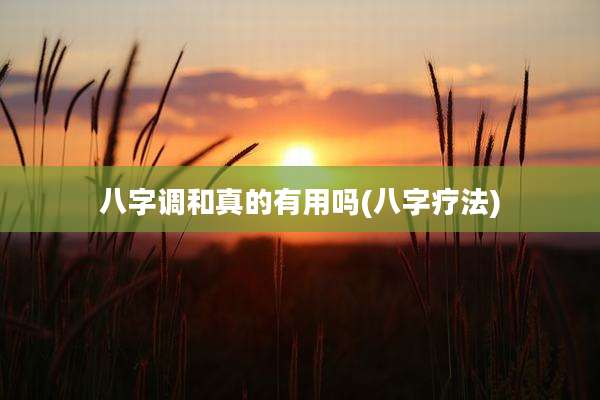 八字调和真的有用吗(八字疗法)