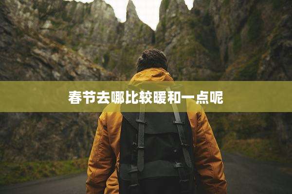 春节去哪比较暖和一点呢