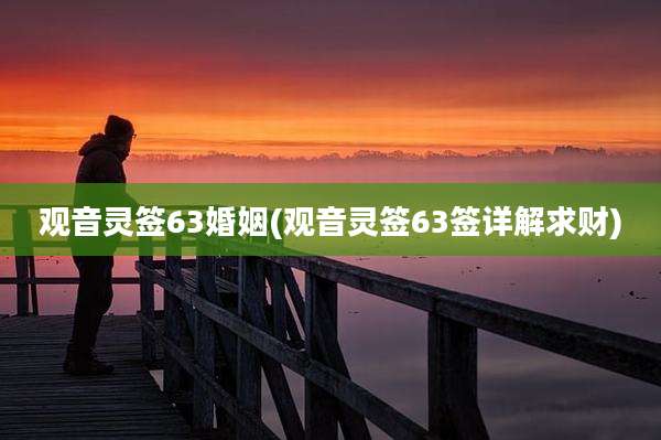 观音灵签63婚姻(观音灵签63签详解求财)