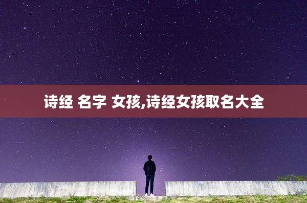 诗经 名字 女孩,诗经女孩取名大全