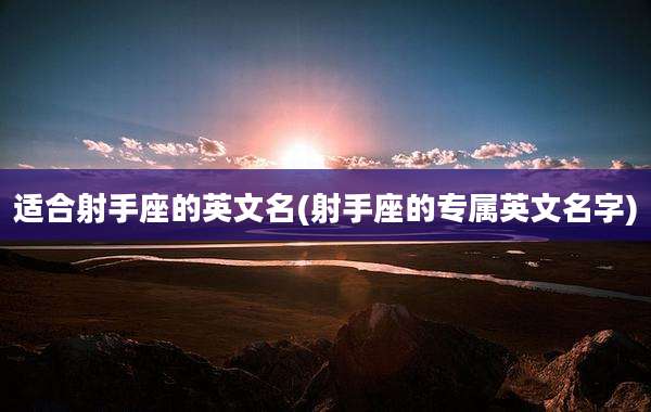 适合射手座的英文名(射手座的专属英文名字)