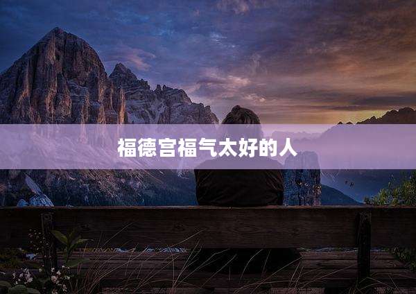 福德宫福气太好的人
