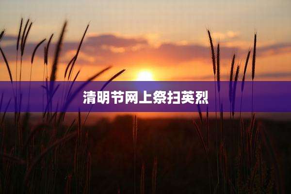 清明节网上祭扫英烈