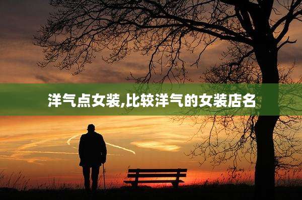 洋气点女装,比较洋气的女装店名