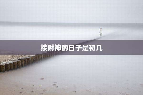 接财神的日子是初几