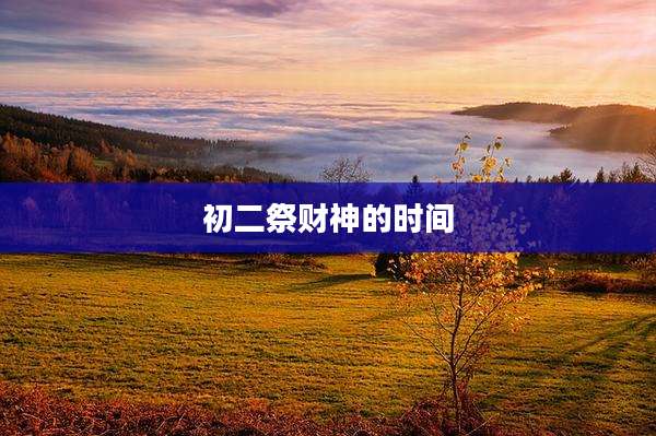 初二祭财神的时间