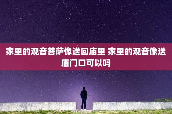 家里的观音菩萨像送回庙里 家里的观音像送庙门口可以吗