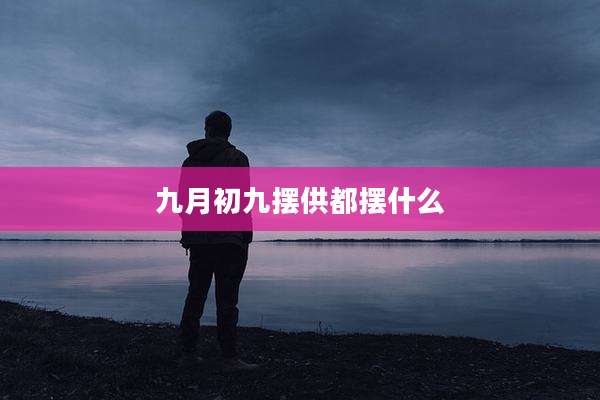 九月初九摆供都摆什么
