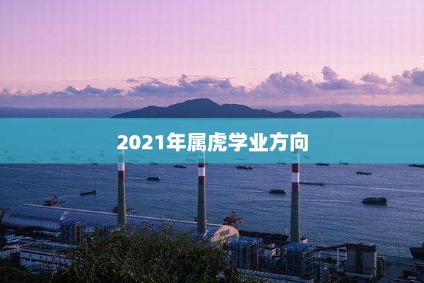 2021年属虎学业方向