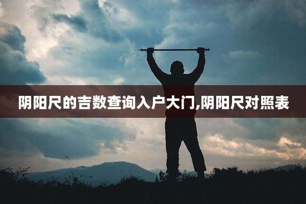 阴阳尺的吉数查询入户大门,阴阳尺对照表