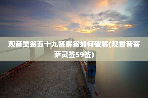 观音灵签五十九签解签如何破解(观世音菩萨灵签59签)