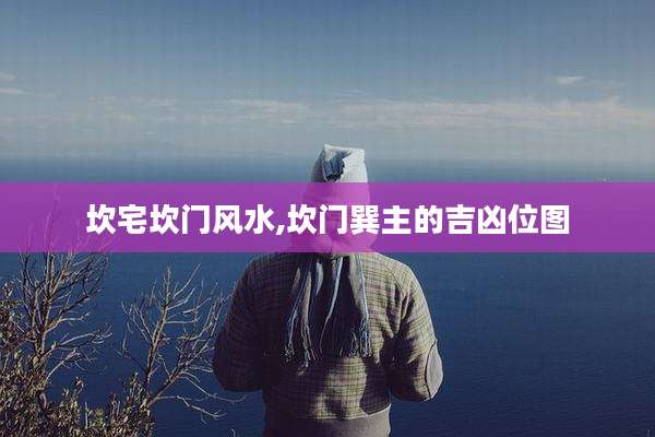 坎宅坎门风水,坎门巽主的吉凶位图