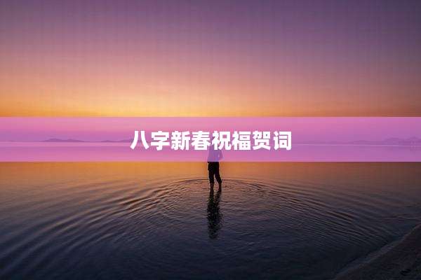 八字新春祝福贺词