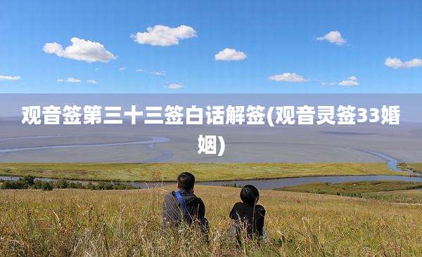 观音签第三十三签白话解签(观音灵签33婚姻)