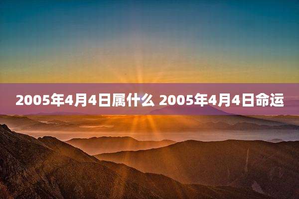 2005年4月4日属什么 2005年4月4日命运