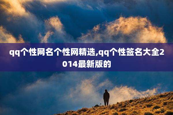 qq个性网名个性网精选,qq个性签名大全2014最新版的