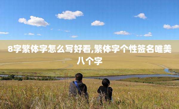 8字繁体字怎么写好看,繁体字个性签名唯美八个字