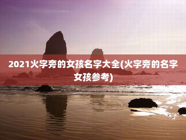 2021火字旁的女孩名字大全(火字旁的名字女孩参考)