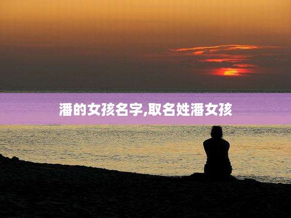 潘的女孩名字,取名姓潘女孩