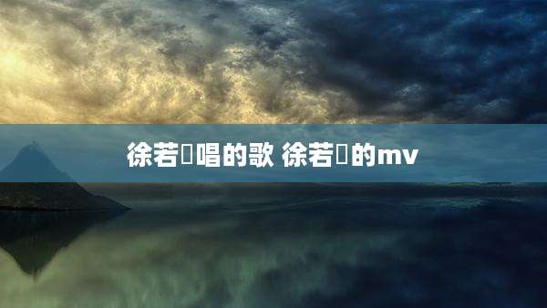 徐若瑄唱的歌 徐若瑄的mv
