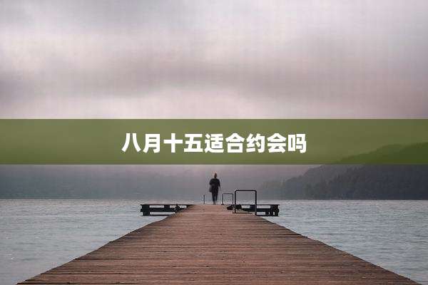 八月十五适合约会吗