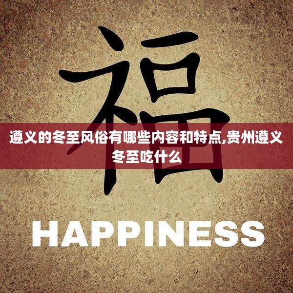 遵义的冬至风俗有哪些内容和特点,贵州遵义冬至吃什么