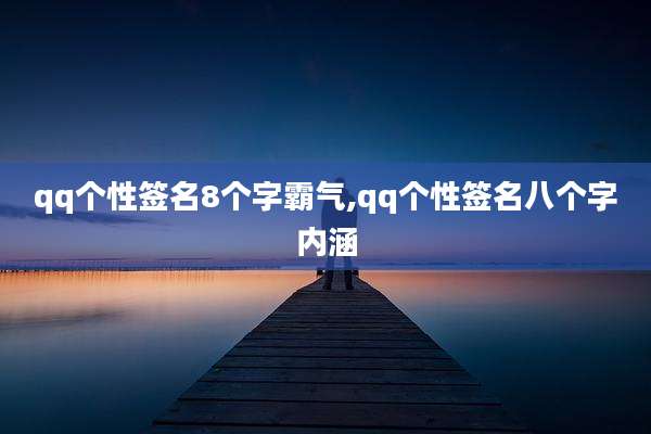 qq个性签名8个字霸气,qq个性签名八个字内涵