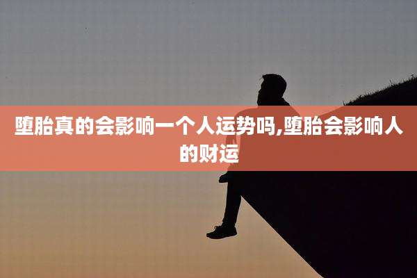 堕胎真的会影响一个人运势吗,堕胎会影响人的财运