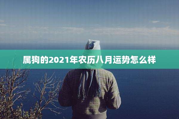 属狗的2021年农历八月运势怎么样