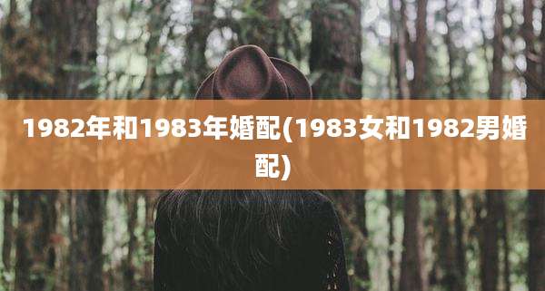 1982年和1983年婚配(1983女和1982男婚配)