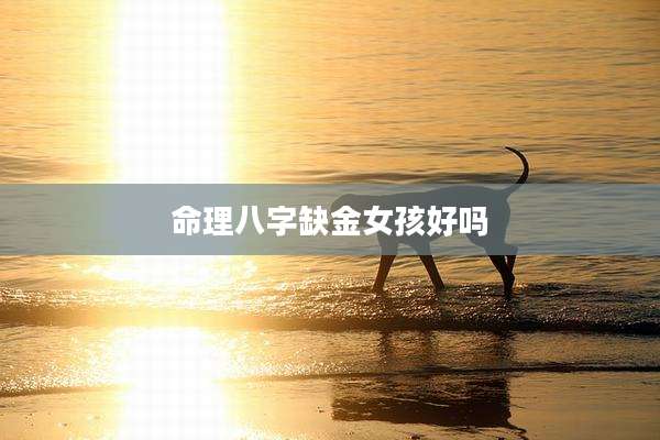 命理八字缺金女孩好吗