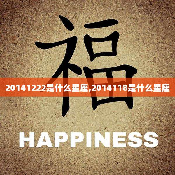 20141222是什么星座,2014118是什么星座