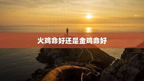 火鸡命好还是金鸡命好