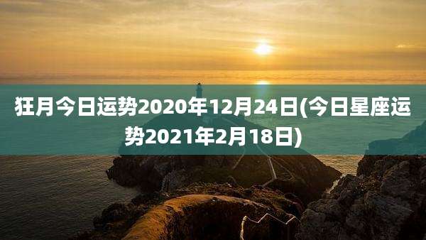 狂月今日运势2020年12月24日(今日星座运势2021年2月18日)