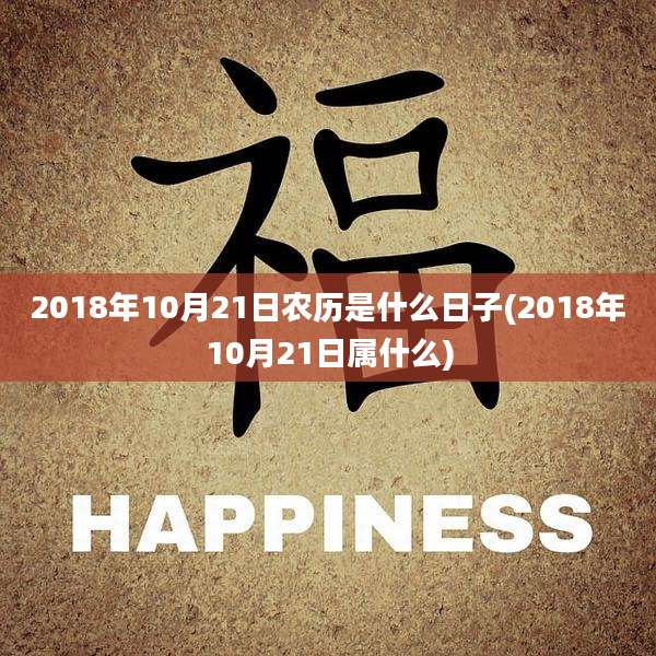 2018年10月21日农历是什么日子(2018年10月21日属什么)