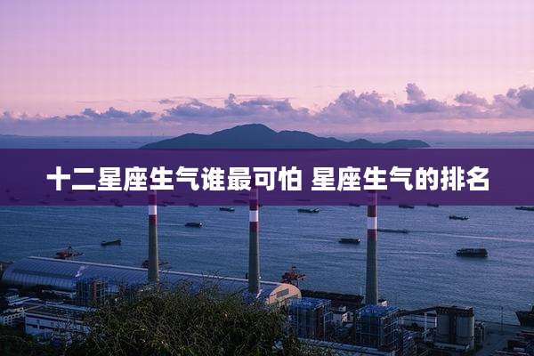 十二星座生气谁最可怕 星座生气的排名