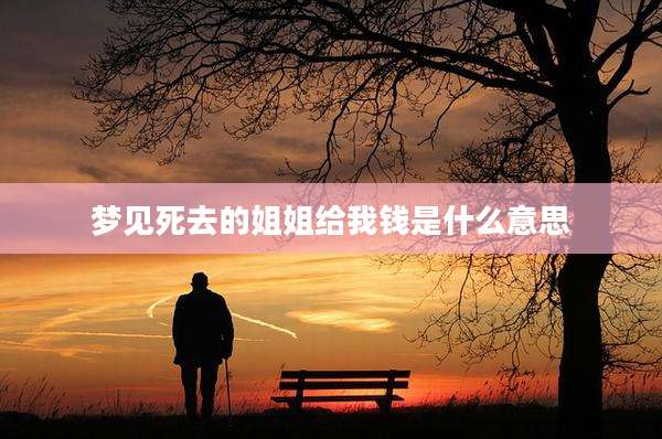 梦见死去的姐姐给我钱是什么意思