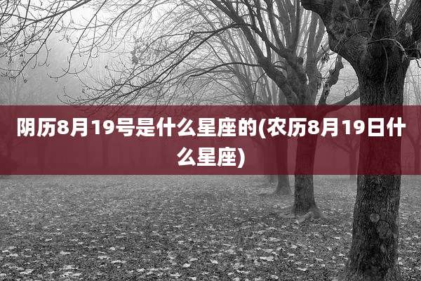 阴历8月19号是什么星座的(农历8月19日什么星座)