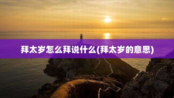 拜太岁怎么拜说什么(拜太岁的意思)
